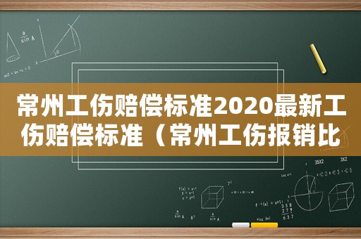 常州工傷賠償標(biāo)準(zhǔn)2020最新工傷賠償標(biāo)準(zhǔn)（常州工傷報銷比例）