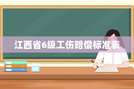 江西省6級工傷賠償標(biāo)準(zhǔn)表