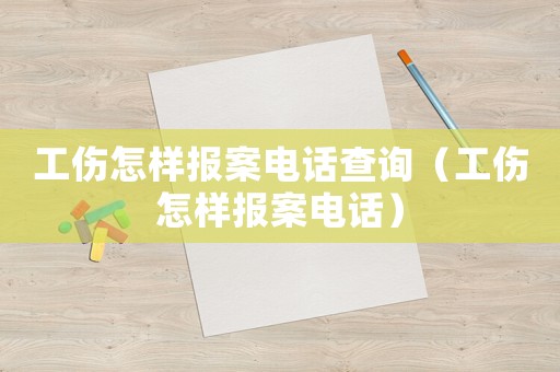 工傷怎樣報案電話查詢（工傷怎樣報案電話）