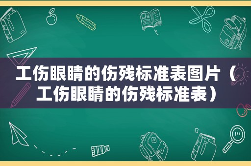 工傷眼睛的傷殘標(biāo)準(zhǔn)表圖片（工傷眼睛的傷殘標(biāo)準(zhǔn)表）