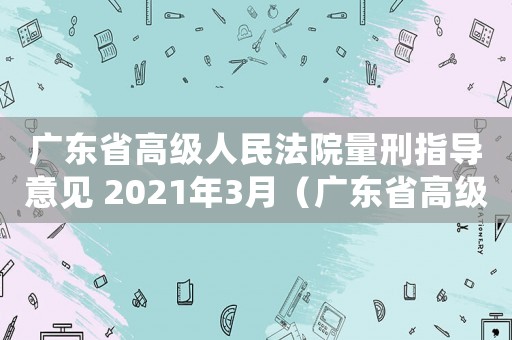 廣東省高級(jí)人民法院量刑指導(dǎo)意見(jiàn) 2021年3月（廣東省高級(jí)人民法院量刑）