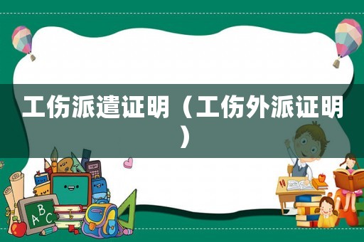 工傷派遣證明（工傷外派證明）