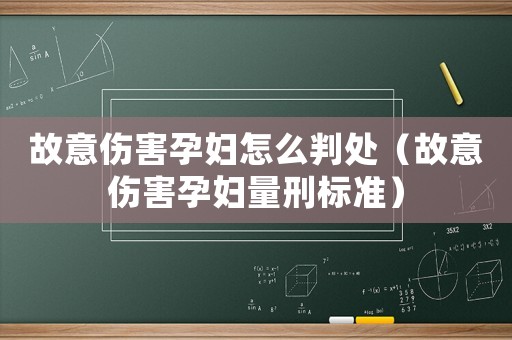 故意傷害孕婦怎么判處（故意傷害孕婦量刑標(biāo)準(zhǔn)）