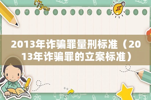 2013年詐騙罪量刑標(biāo)準(zhǔn)（2013年詐騙罪的立案標(biāo)準(zhǔn)）