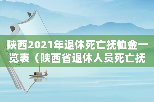 陜西2021年退休死亡撫恤金一覽表（陜西省退休人員死亡撫慰金標(biāo)準(zhǔn)）