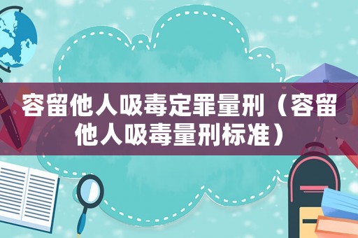 容留他人吸毒定罪量刑（容留他人吸毒量刑標準）