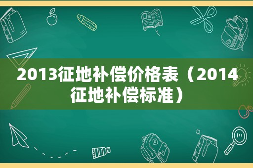 2013征地補償價格表（2014征地補償標準）