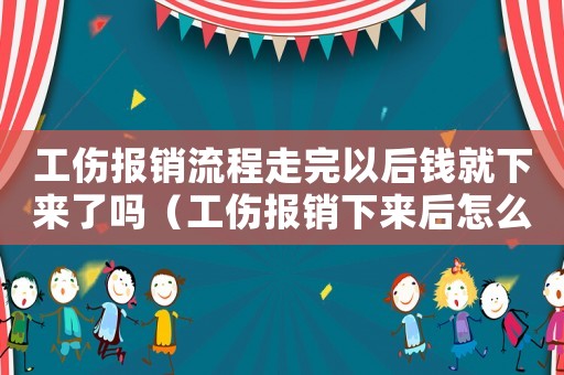 工傷報(bào)銷流程走完以后錢就下來了嗎（工傷報(bào)銷下來后怎么去取）