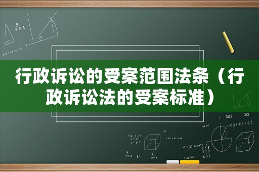 行政訴訟的受案范圍法條（行政訴訟法的受案標準）