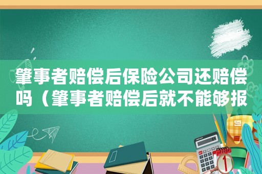 肇事者賠償后保險公司還賠償嗎（肇事者賠償后就不能夠報工傷了嗎）