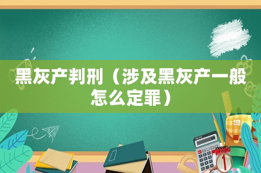 黑灰產(chǎn)判刑（涉及黑灰產(chǎn)一般怎么定罪）
