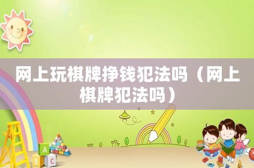 網(wǎng)上玩棋牌掙錢犯法嗎（網(wǎng)上棋牌犯法嗎）