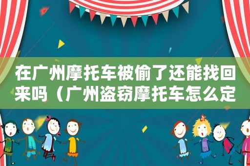 在廣州摩托車被偷了還能找回來嗎（廣州盜竊摩托車怎么定罪）