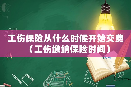 工傷保險從什么時候開始交費（工傷繳納保險時間）
