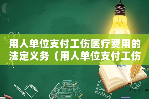 用人單位支付工傷醫(yī)療費(fèi)用的法定義務(wù)（用人單位支付工傷）