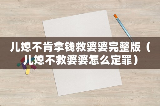 兒媳不肯拿錢救婆婆完整版（兒媳不救婆婆怎么定罪）