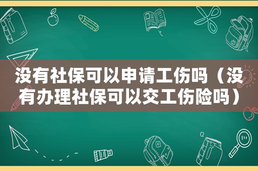 沒有社保可以申請(qǐng)工傷嗎（沒有辦理社保可以交工傷險(xiǎn)嗎）