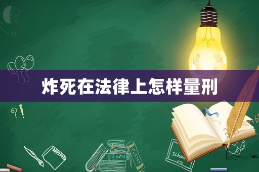 炸死在法律上怎樣量刑