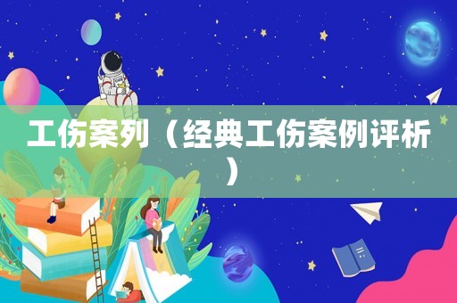 工傷案列（經(jīng)典工傷案例評析）
