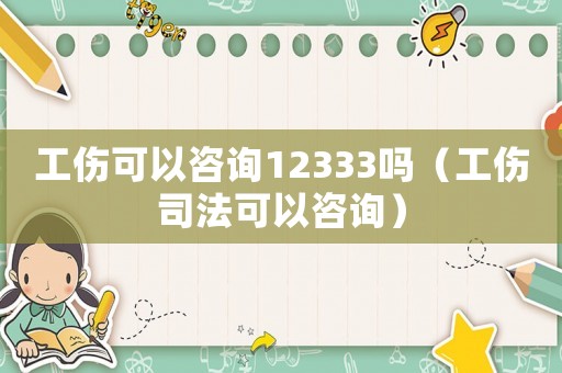 工傷可以咨詢12333嗎（工傷司法可以咨詢）