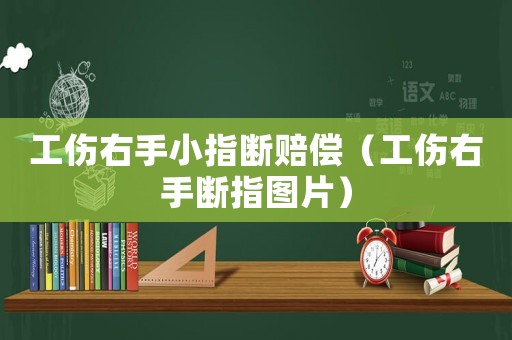 工傷右手小指斷賠償（工傷右手?jǐn)嘀笀D片）