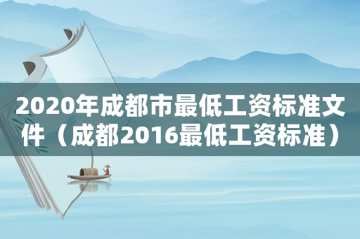 2020年成都市最低工資標(biāo)準(zhǔn)文件（成都2016最低工資標(biāo)準(zhǔn)）