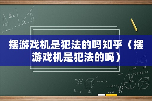 擺游戲機(jī)是犯法的嗎知乎（擺游戲機(jī)是犯法的嗎）