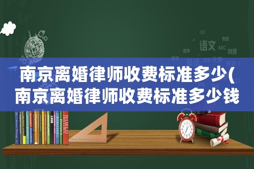 南京離婚律師收費標(biāo)準(zhǔn)多少(南京離婚律師收費標(biāo)準(zhǔn)多少錢)