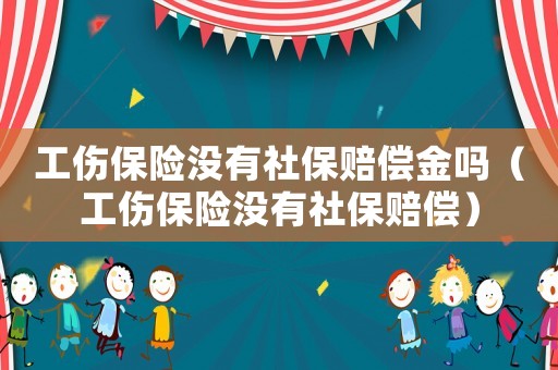 工傷保險沒有社保賠償金嗎（工傷保險沒有社保賠償）