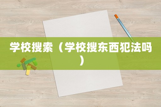 學(xué)校搜索（學(xué)校搜東西犯法嗎）