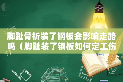 腳趾骨折裝了鋼板會(huì)影響走路嗎（腳趾裝了鋼板如何定工傷）