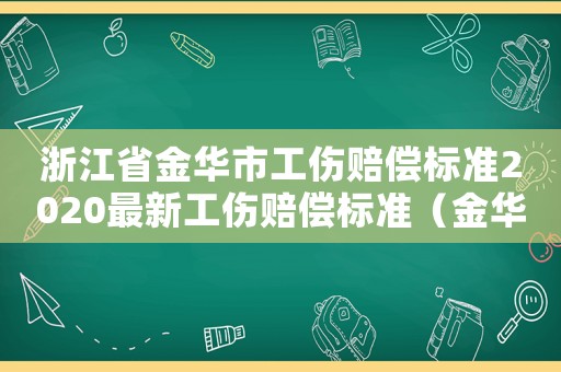 浙江省金華市工傷賠償標準2020最新工傷賠償標準（金華工傷基本工資）