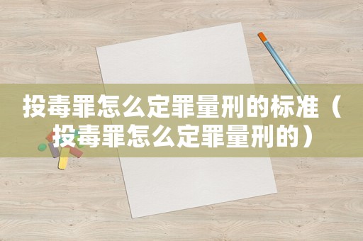 投毒罪怎么定罪量刑的標(biāo)準(zhǔn)（投毒罪怎么定罪量刑的）