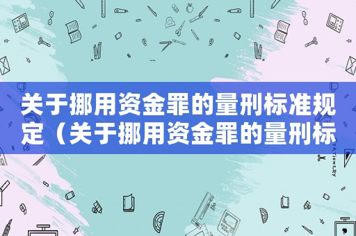 關(guān)于挪用資金罪的量刑標準規(guī)定（關(guān)于挪用資金罪的量刑標準）