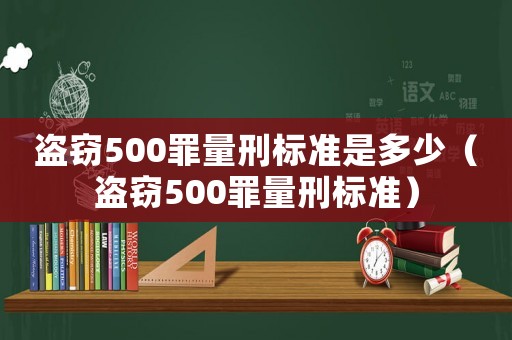 盜竊500罪量刑標(biāo)準(zhǔn)是多少（盜竊500罪量刑標(biāo)準(zhǔn)）