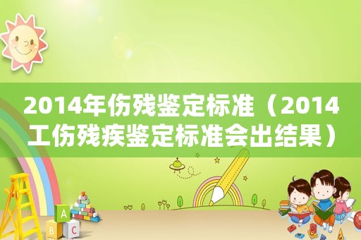 2014年傷殘鑒定標(biāo)準(zhǔn)（2014工傷殘疾鑒定標(biāo)準(zhǔn)會(huì)出結(jié)果）