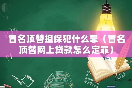 冒名頂替擔(dān)保犯什么罪（冒名頂替網(wǎng)上貸款怎么定罪）