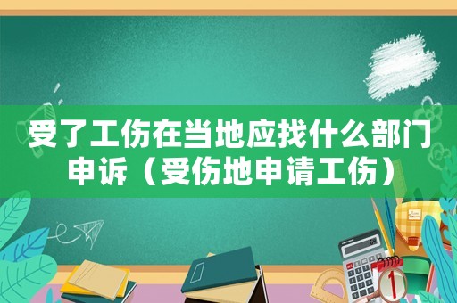 受了工傷在當(dāng)?shù)貞?yīng)找什么部門申訴（受傷地申請(qǐng)工傷）