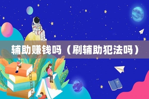 輔助賺錢嗎（刷輔助犯法嗎）