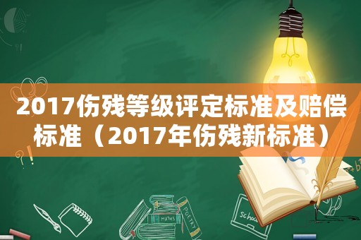 2017傷殘等級評定標準及賠償標準（2017年傷殘新標準）