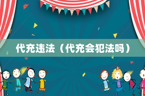 代充違法（代充會(huì)犯法嗎）