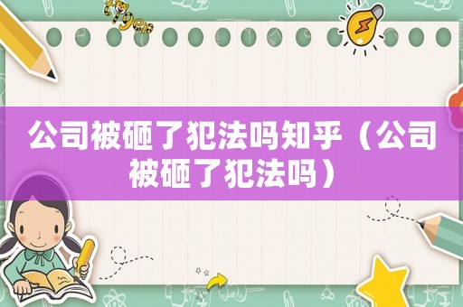 公司被砸了犯法嗎知乎（公司被砸了犯法嗎）