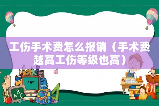 工傷手術費怎么報銷（手術費越高工傷等級也高）