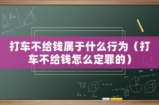 打車(chē)不給錢(qián)屬于什么行為（打車(chē)不給錢(qián)怎么定罪的）