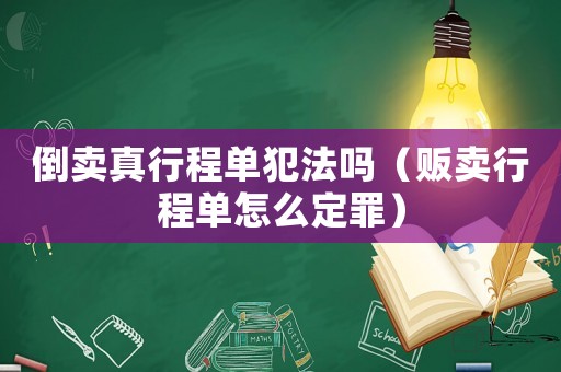 倒賣真行程單犯法嗎（販賣行程單怎么定罪）