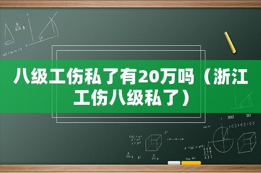 八級工傷私了有20萬嗎（浙江工傷八級私了）