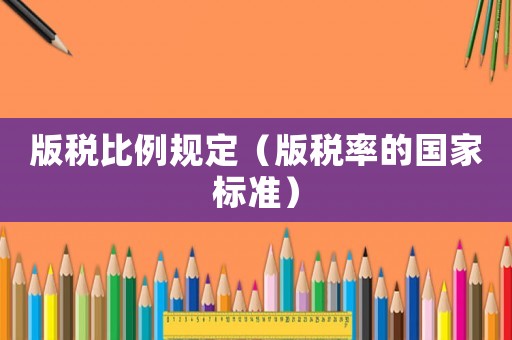 版稅比例規(guī)定（版稅率的國(guó)家標(biāo)準(zhǔn)）