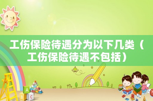 工傷保險待遇分為以下幾類（工傷保險待遇不包括）
