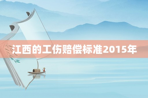 江西的工傷賠償標(biāo)準(zhǔn)2015年