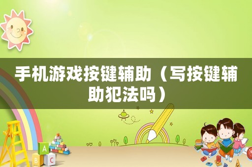 手機(jī)游戲按鍵輔助（寫按鍵輔助犯法嗎）